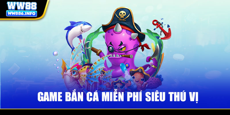 Game bắn cá miễn phí siêu thú vị