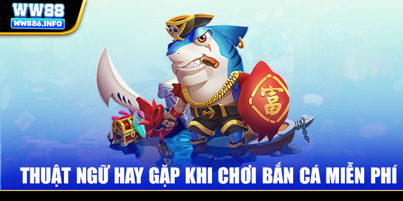 Thuật ngữ hay gặp khi chơi bắn cá miễn phí