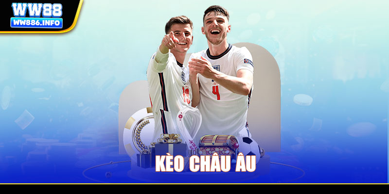 Kèo Châu Âu là gì? Kinh nghiệm cược thắng từ cao thủ