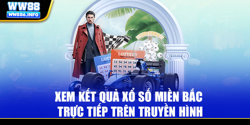 Xem kết quả xổ số miền Bắc trực tiếp trên truyền hình