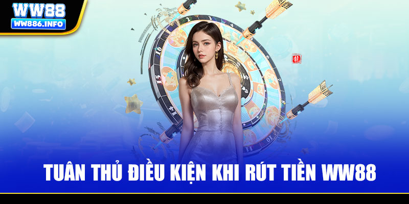 Tuân thủ điều kiện khi rút tiền WW88