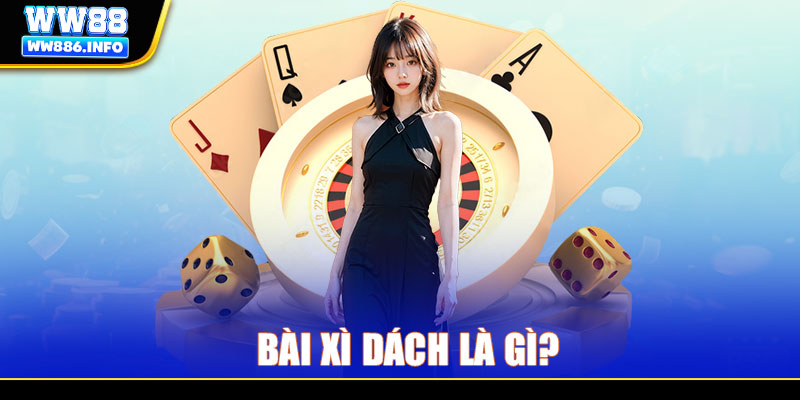 Bài Xì Dách là gì? Luật đánh và mẹo chơi thắng lớn từ WW88