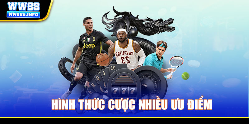 Hình thức cược nhiều ưu điểm